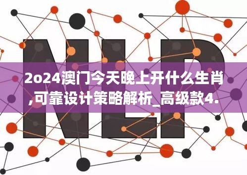 2o24澳门今天晚上开什么生肖,可靠设计策略解析_高级款4.455