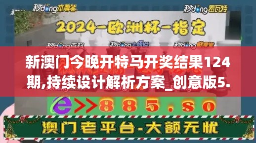 新澳门今晚开特马开奖结果124期,持续设计解析方案_创意版5.146