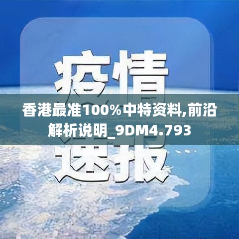 香港最准100%中特资料,前沿解析说明_9DM4.793