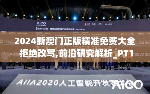 2024新澳门正版精准免费大全 拒绝改写,前沿研究解析_PT1.971