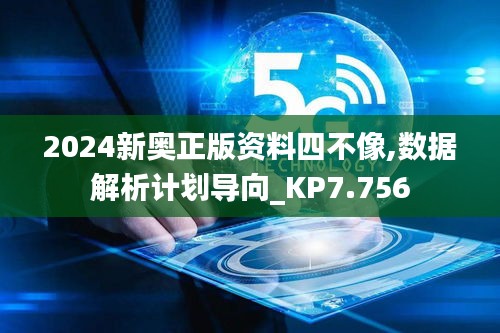 2024新奥正版资料四不像,数据解析计划导向_KP7.756