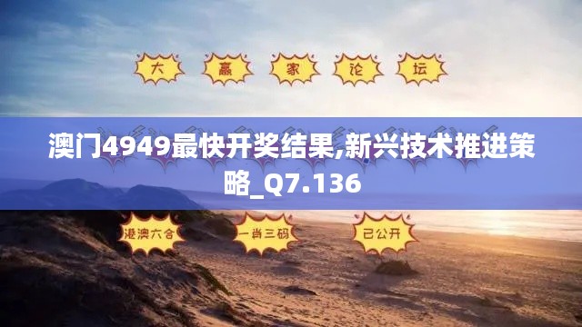 澳门4949最快开奖结果,新兴技术推进策略_Q7.136