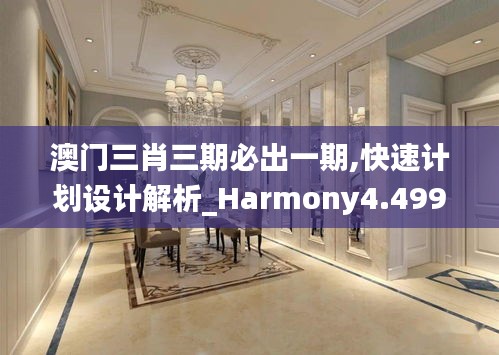 澳门三肖三期必出一期,快速计划设计解析_Harmony4.499