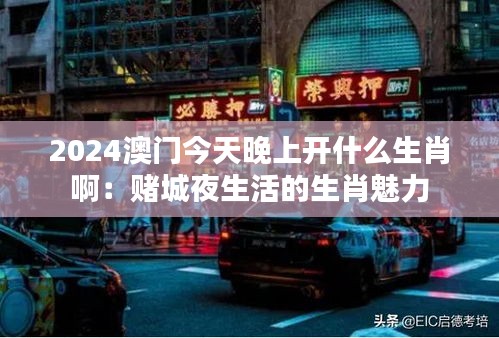 2024澳门今天晚上开什么生肖啊：赌城夜生活的生肖魅力