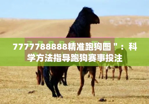 7777788888精准跑狗图＂：科学方法指导跑狗赛事投注