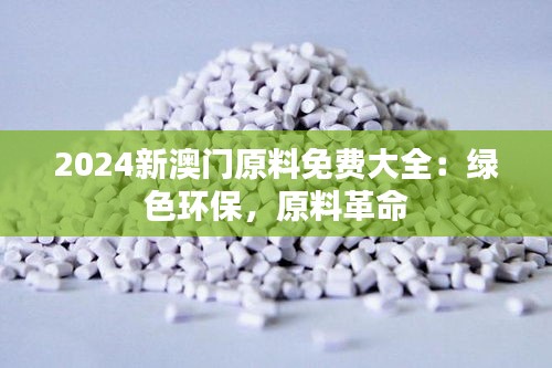 2024新澳门原料免费大全：绿色环保，原料革命