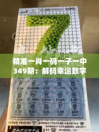 精准一肖一码一子一中349期：解码幸运数字，发掘财富与智慧的交汇点