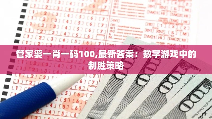 管家婆一肖一码100,最新答案：数字游戏中的制胜策略