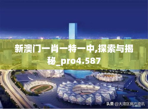 新澳门一肖一特一中,探索与揭秘_pro4.587