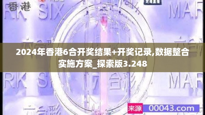 2024年香港6合开奖结果+开奖记录,数据整合实施方案_探索版3.248