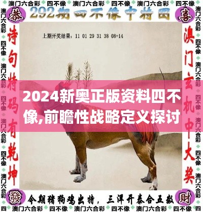 2024新奥正版资料四不像,前瞻性战略定义探讨_set6.147