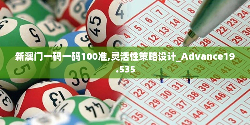 新澳门一码一码100准,灵活性策略设计_Advance19.535