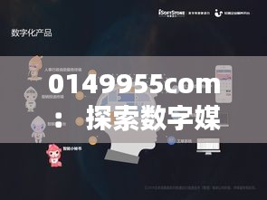 0149955com： 探索数字媒体的新纪元