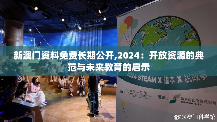 新澳门资料免费长期公开,2024：开放资源的典范与未来教育的启示