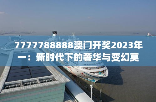 7777788888澳门开奖2023年一：新时代下的奢华与变幻莫测